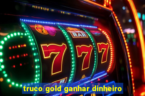 truco gold ganhar dinheiro